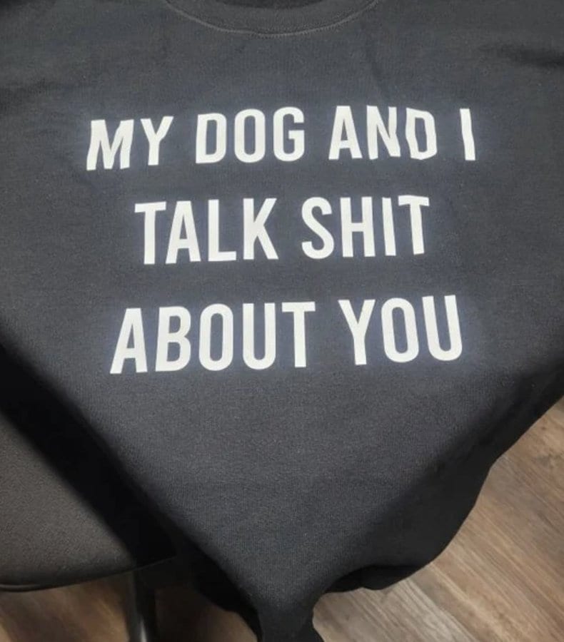 My Dog And I Talk Shit About You Shirt My Dog And I Talk Shit About You Shirt